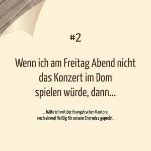 Frage Nr. 2: Wenn ich am Freitag Abend nicht das Konzert im Dom spielen würde, dann...