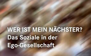 Wer ist mein Nächster? Das Soziale in der Ego-Gesellschaft