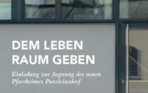 Einladung zur Segnung des neuen Pfarrheimes Putzleinsdorf